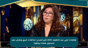 توقعات ليلى عبد اللطيف 2025 تثير الجدل: تحالفات كبرى وزلازل دون خسائر، فماذا ينتظر؟